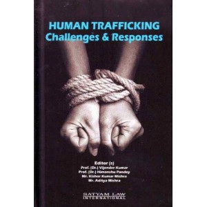 Satyam Law International's Human Trafficking: Challenges & Responses by Prof. (Dr.) Vijender Kumar, Prof. (Dr.) Himanshu Pandey , Mr. Kishor Kumar Mishra, Mr. Aditya Mishra 